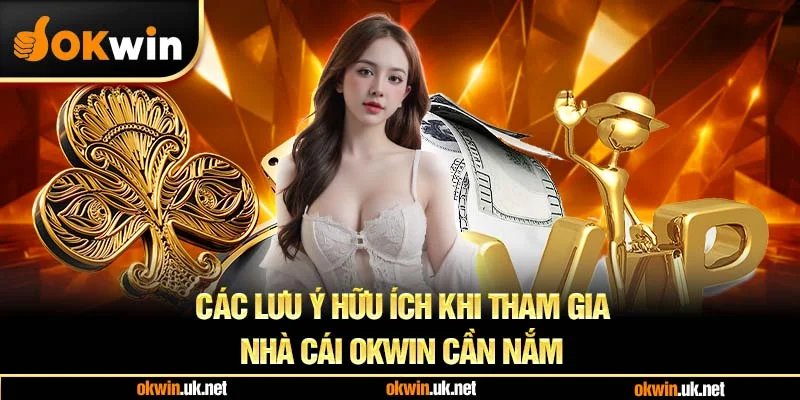 Các lưu ý hữu ích khi tham gia nhà cái OKWIN cần nắm 