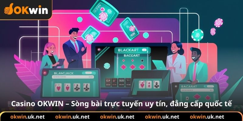 Casino OKWIN – Sòng bài trực tuyến uy tín, đẳng cấp quốc tế