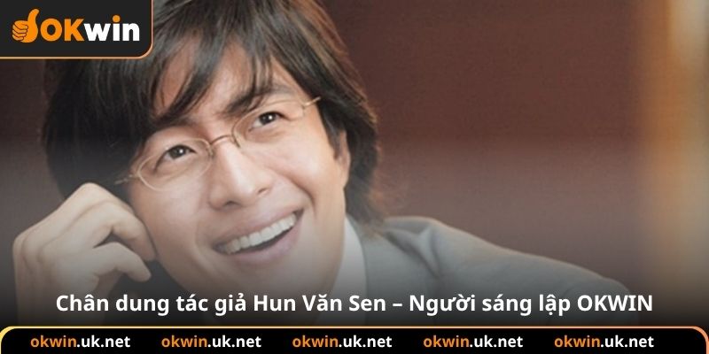 Chân dung tác giả Hun Văn Sen – Người sáng lập OKWIN