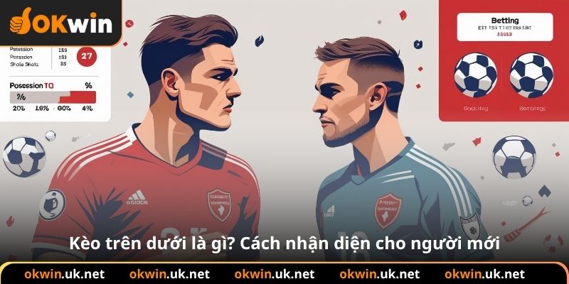 Kèo trên dưới là gì? Cách nhận diện cho người mới