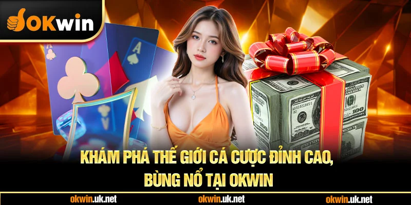 Khám phá thế giới cá cược đỉnh cao, bùng nổ tại OKWIN