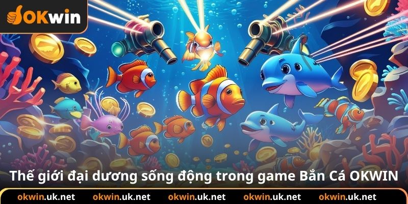 Thế giới đại dương sống động trong game Bắn Cá OKWIN
